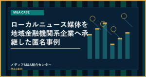 ローカルニュース媒体を地域金融機関系企業へ承継した匿名事例のアイキャッチ画像